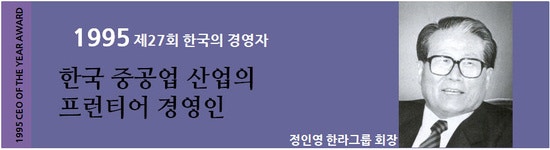 [1995년]정인영 한라그룹 회장님은 한국 중공업 산업의 프런티어 경영인