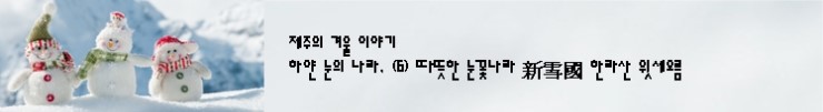 윗세오름 (3) 하얀 마음 가득, 따뜻한 눈꽃나라 한라산 윗세오름 (3) 하얀 마음 가득, 따뜻한 눈꽃나라 한라산