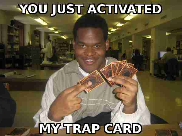You Just Activated My Trap Card