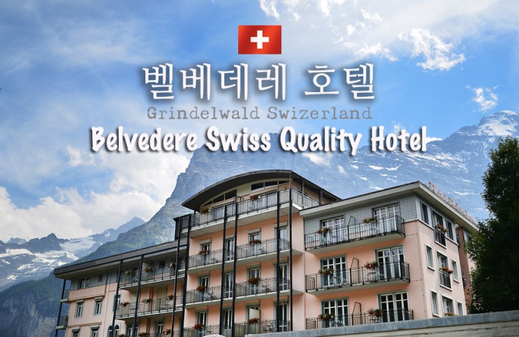 스위스 그린델발트의 아름다운 전망. 벨베데레 호텔. Belvedere Swiss Quality Hotel : 네이버 블로그