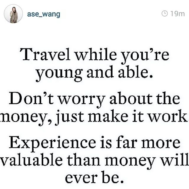 Travel while you're young and able.