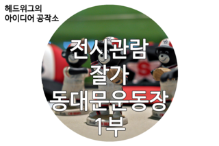  [전시관람/서울역사박물관] 잘가 동대문운동장 1부 야구장 동대문 역사 문화 공원