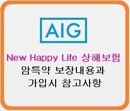 AIG암보험[New Happy Life]_ 암담보 내용과 가입시 참고사항