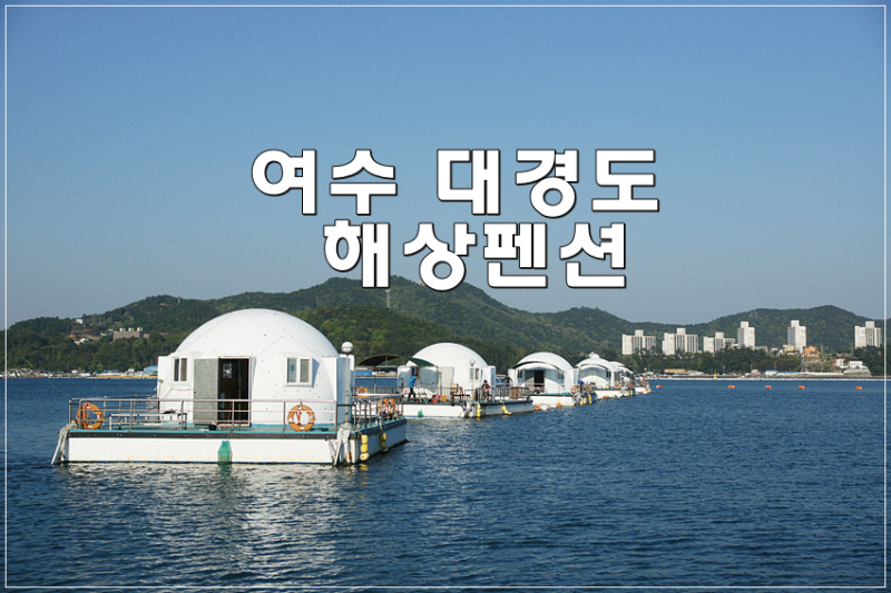 해상펜션 여수 대경도 외동 해상펜션 -낚시도 하고 나들이도 하고~캠핑은 언제.?