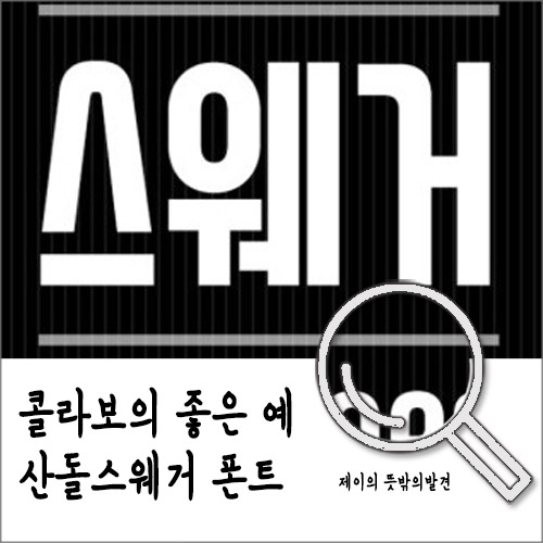 산돌스웨거 폰트 출시 @브랜드마케팅/콜라보마케팅 산돌스웨거 폰트 출시 @브랜드마케팅/콜라보마케팅