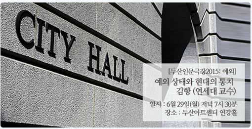 두산인문극장 2015:예외 여섯번째 강의 예외 상태 상례화 현대의 통치(김항)