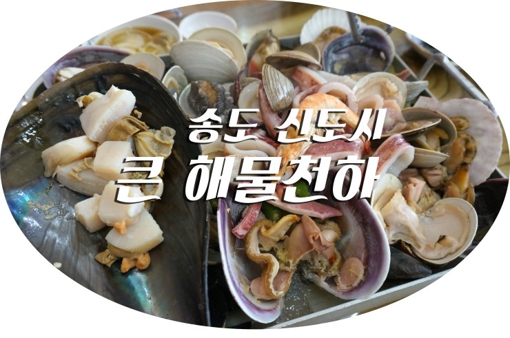  송도신도시 맛집 큰 해물천하 신선한 해물이 가득 송도동 맛집 큰 해물천하로 GO GO