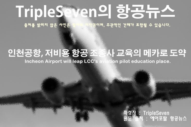 [TripleSeven/항공 뉴스] 인천공항, 저비용 항공 조종사 교육의 메카로 도약!