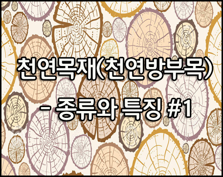  [천연목재] 천연목재(천연방부목)의 종류 및 특징 #1