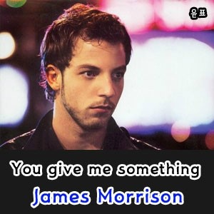 You give me something - James Morrison