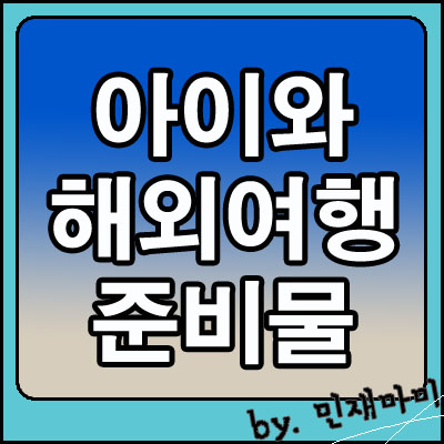 해외여행 준비물, 아이와 함께 해외여행