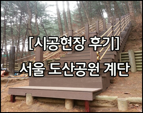  [시공현장 후기] 서울시 강남구 도산공원 합성목재 계단 시공기~!!