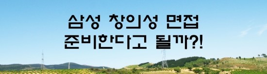  면접의 신 - 삼성 창의성 면접은 정말 창의성을 요할까?!