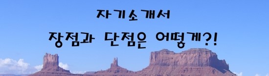  자소서의 신 - 자기소개서 장점 단점 혹은 강점 약점은 어떻게?