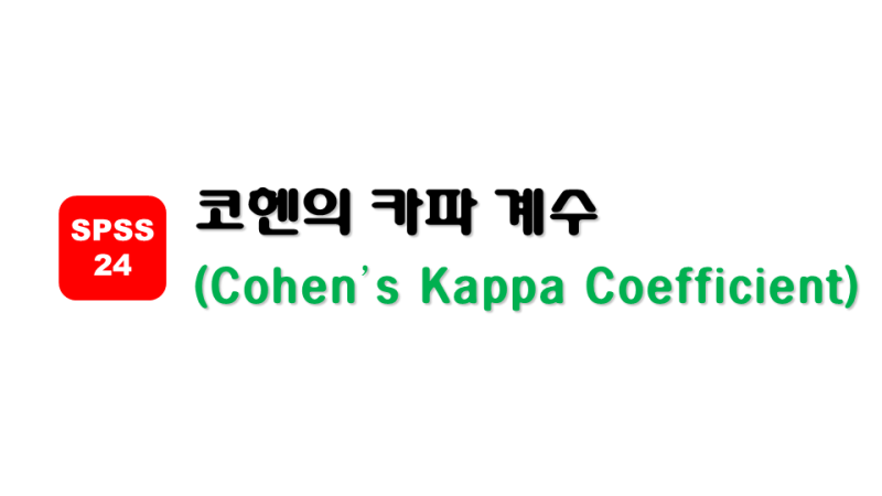 SPSS 24] Cohen's Kappa 계수 : 네이버 블로그