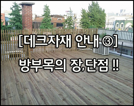  [야외데크 자재 안내 ③] 방부목의 장,단점은 무엇일까?...