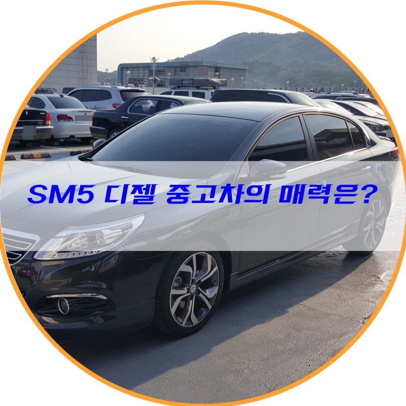 Sm5 디젤 중고로 보는 디젤 승용차의 매력이란? : 네이버 블로그
