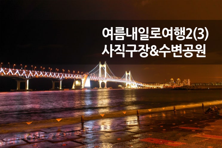  여름 내일로 여행 2일차(3) 사직구장 & 수변공원
