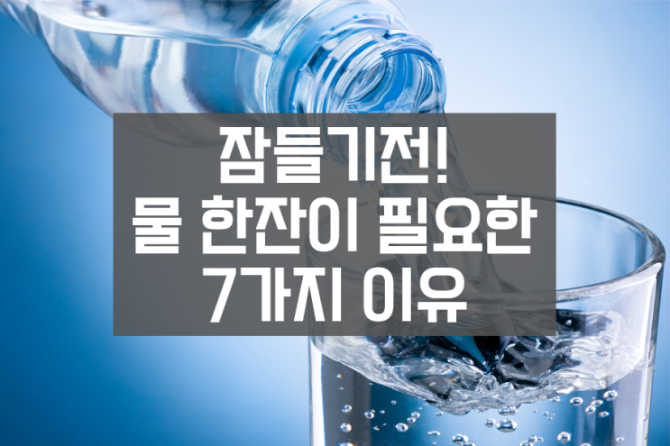 건강상식 - 잠들기전! 물 한잔이 필요한 7가지 이유