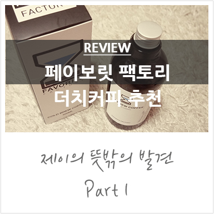 홈카페로 만나는 페이보릿팩토리 콜드브류 더치커피 홈카페로 만나는 페이보릿팩토리 콜드브류 더치커피