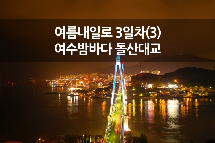  여름 내일로 3일차 (3) 여수밤바다 돌산대교