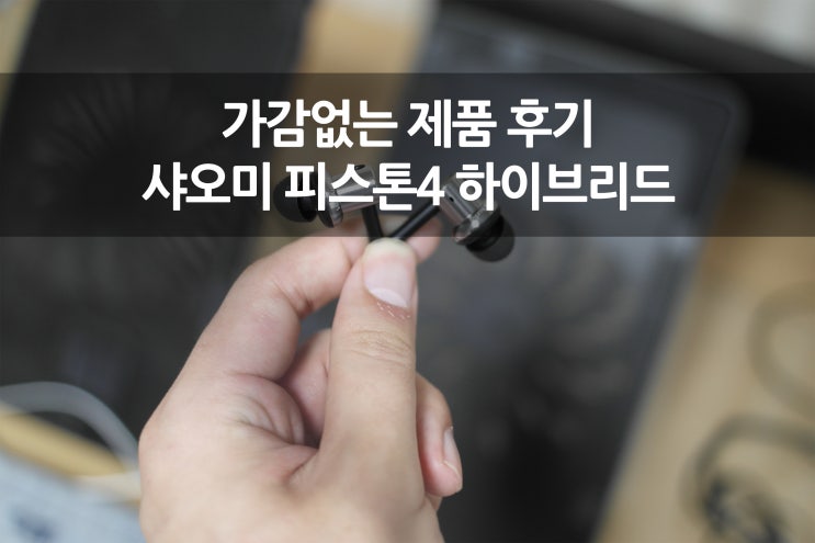  샤오미 인이어 가성비  피스톤4 하이브리드 이어폰 구입 및 후기