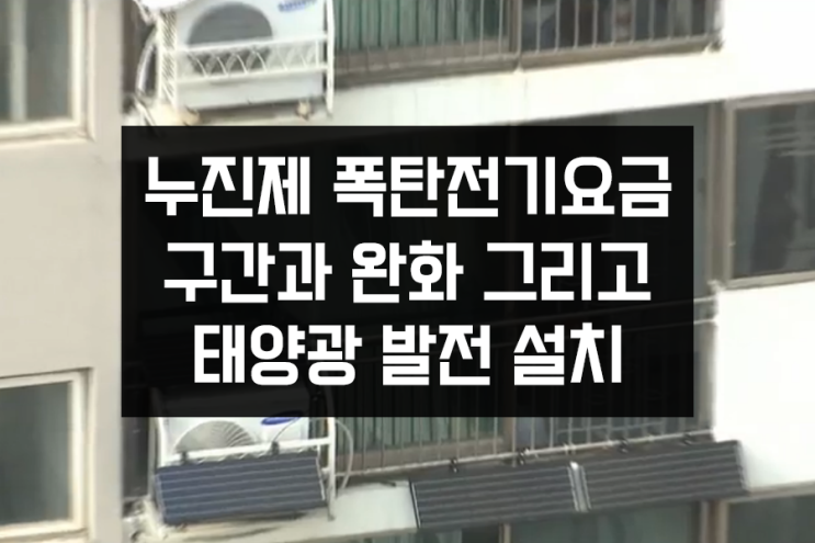 폭탄전기요금! 누진제 구간완화와 떠오르는 가정용태양광발전 설치, 효과와 비용지원 폭탄전기요금! 누진제 구간완화와 떠오르는 가정용태양광발전 설치, 효과와 비용지원
