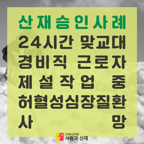  [산재승인사례] 24시간 맞교대 경비원 허혈성심장질환 사망