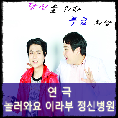  공연예술단 끼니 : 놀러와요! 이라부 정신병원