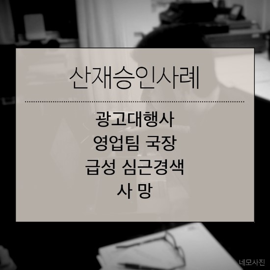  [산재승인사례]광고대행사 영업팀 국장 급성심근경색 사망
