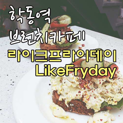 떠오르는 핫플레이스 학동역 브런치 카페 라이크프라이데이(Like Fryday), 브런치 카페 추천, 논현동 카페