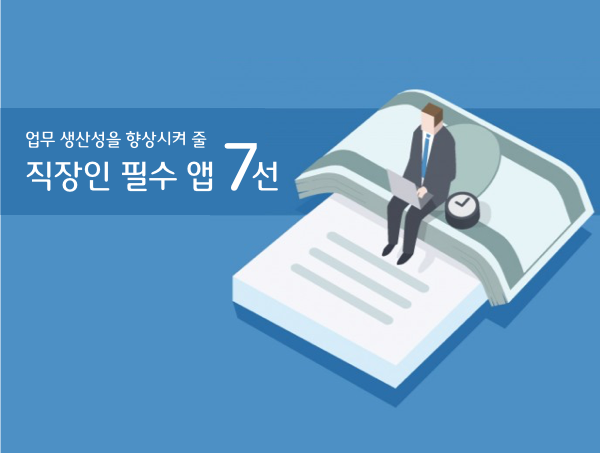  업무 생산성을 향상시켜 줄 직장인 필수 앱 7선