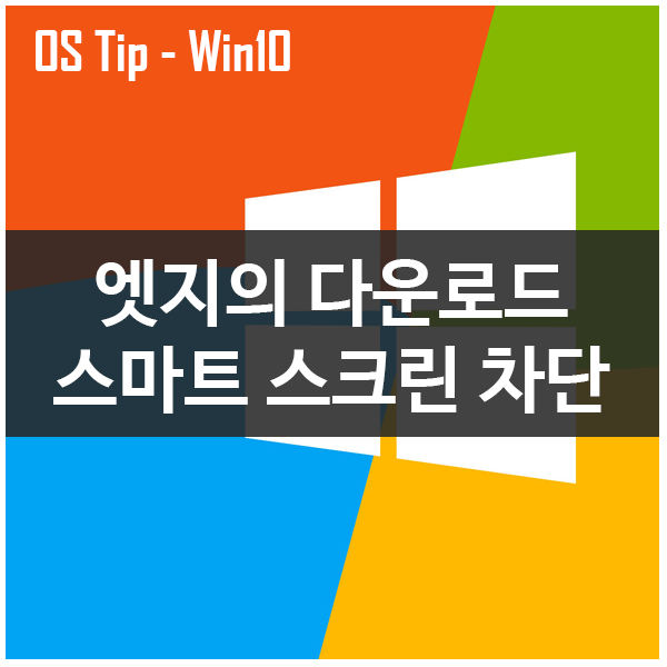 윈도우10 엣지의 다운로드 스마트 스크린 기능 차단하기 윈도우10 엣지의 다운로드 스마트 스크린 기능 차단하기