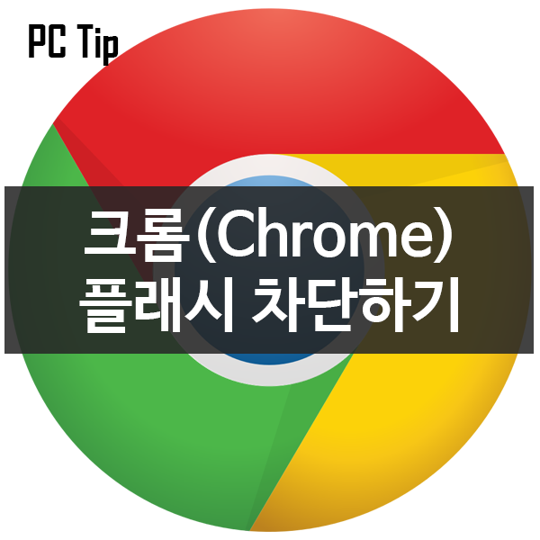[PC Tip] 크롬(Chrome)에서 플래시 플레이어 차단하기(랜섬웨어, 스파이웨어 방지)