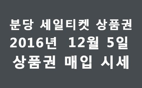  상품권 매입 시세 2016년 12월 5일 현금교환시 수수료 안내. 서현역 세일티켓 