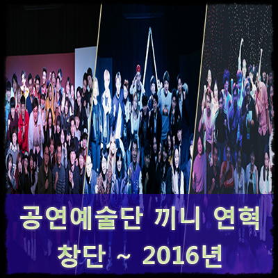  공연예술단 끼니 연혁  - 창단 ~ 2016년