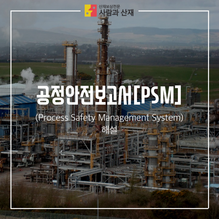  [산업안전보건법 해설] 공정안전보고서(PSM:Process Safety Management System)란?