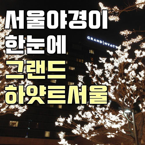 연말 아이들과 야경이 멋진 그랜드하얏트 서울 호텔에서 1박하기~ 연말모임, 서울야경멋진곳, 서울호텔추천
