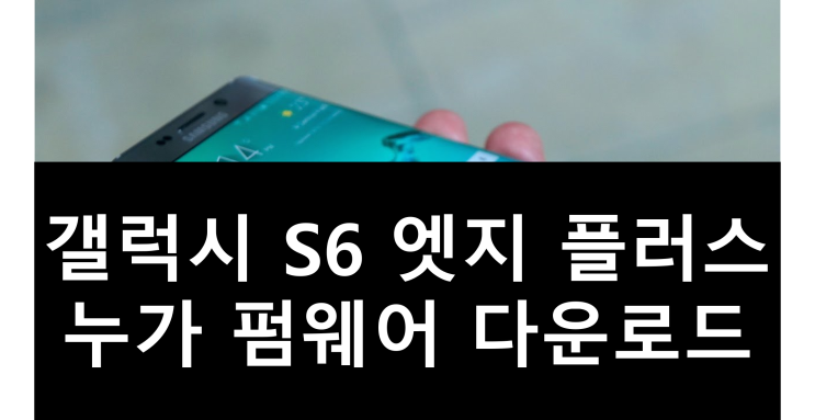  삼성 갤럭시 S6 엣지 플러스 안드로이드 7.0 누가 업데이트 방법 오딘 펌웨어 다운로드