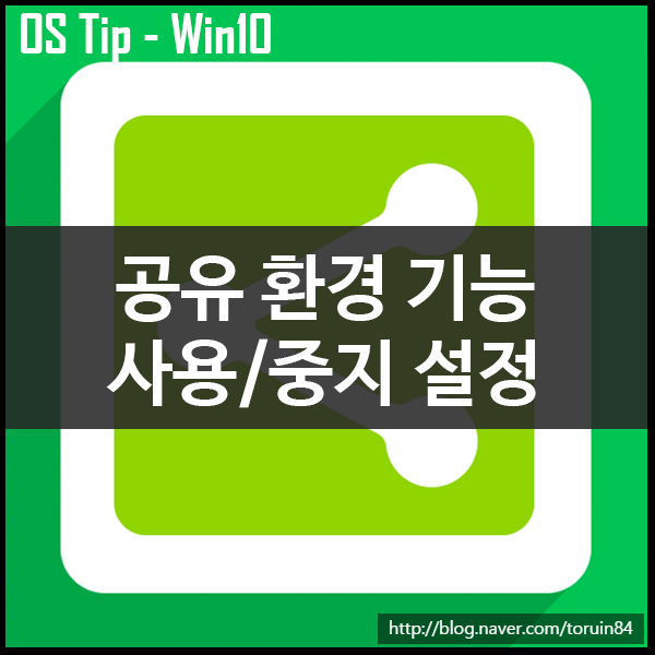 윈도우10 공유 환경 기능 사용, 중지 설정하기(크리에이터 업데이트 빌드 1703) 윈도우10 공유 환경 기능 사용, 중지 설정하기(크리에이터 업데이트 빌드 1703)