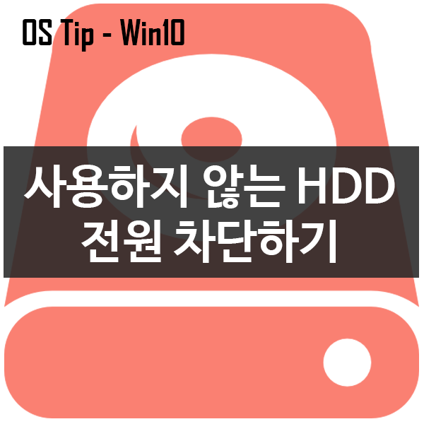 Windows 10에서 사용하지 않는, 휴식중인 하드 디스크 전원 끄기 설정하기(HDD) Windows 10에서 사용하지 않는, 휴식중인 하드 디스크 전원 끄기 설정하기(HDD)