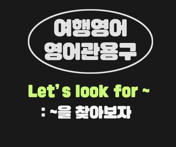  [영여관용구] 여행영어표현 23. Let's look for ~