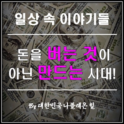  돈을 버는 것이 아닌 만드는 시대!