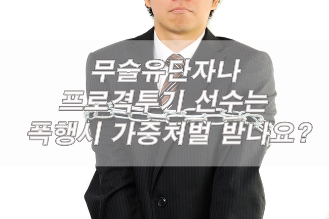  무술유단자나 프로 격투기 선수는 폭행사건에서 가중처벌 받나요?