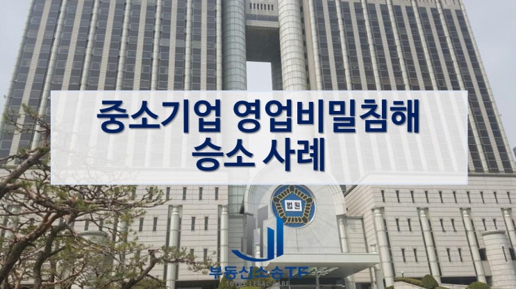  부정경쟁방지법 위반, 중소기업 영업비밀침해 승소 사례 보기