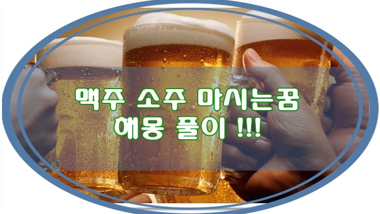 맥주마시는꿈 소주마시는꿈 해몽 풀이