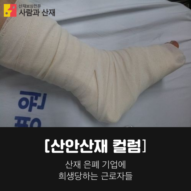  [산안산재 컬럼] 산재 은폐 기업에 희생당하는 근로자들