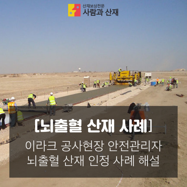  [뇌출혈 산재 인정사례] 이라크 공사현장 안전관리자 뇌출혈 산재 인정 사례 해설
