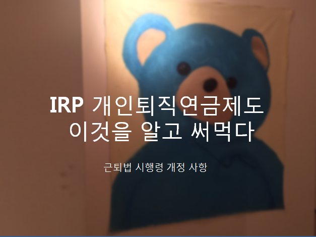  IRP 개인 퇴직연금제도 이걸 알아야 써먹고 활용하겠지요
