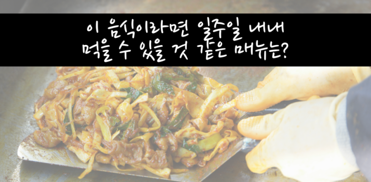  이 음식이라면 일주일 내내 먹을 수 있을 것 같은 메뉴는?